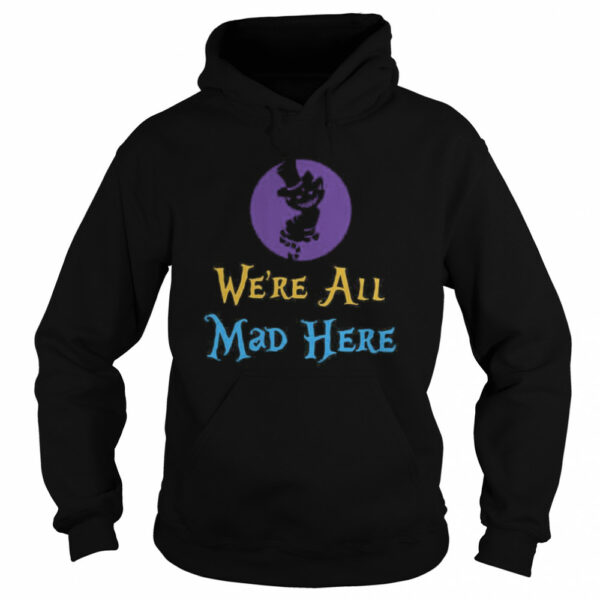 We’re All Mad Here shirt