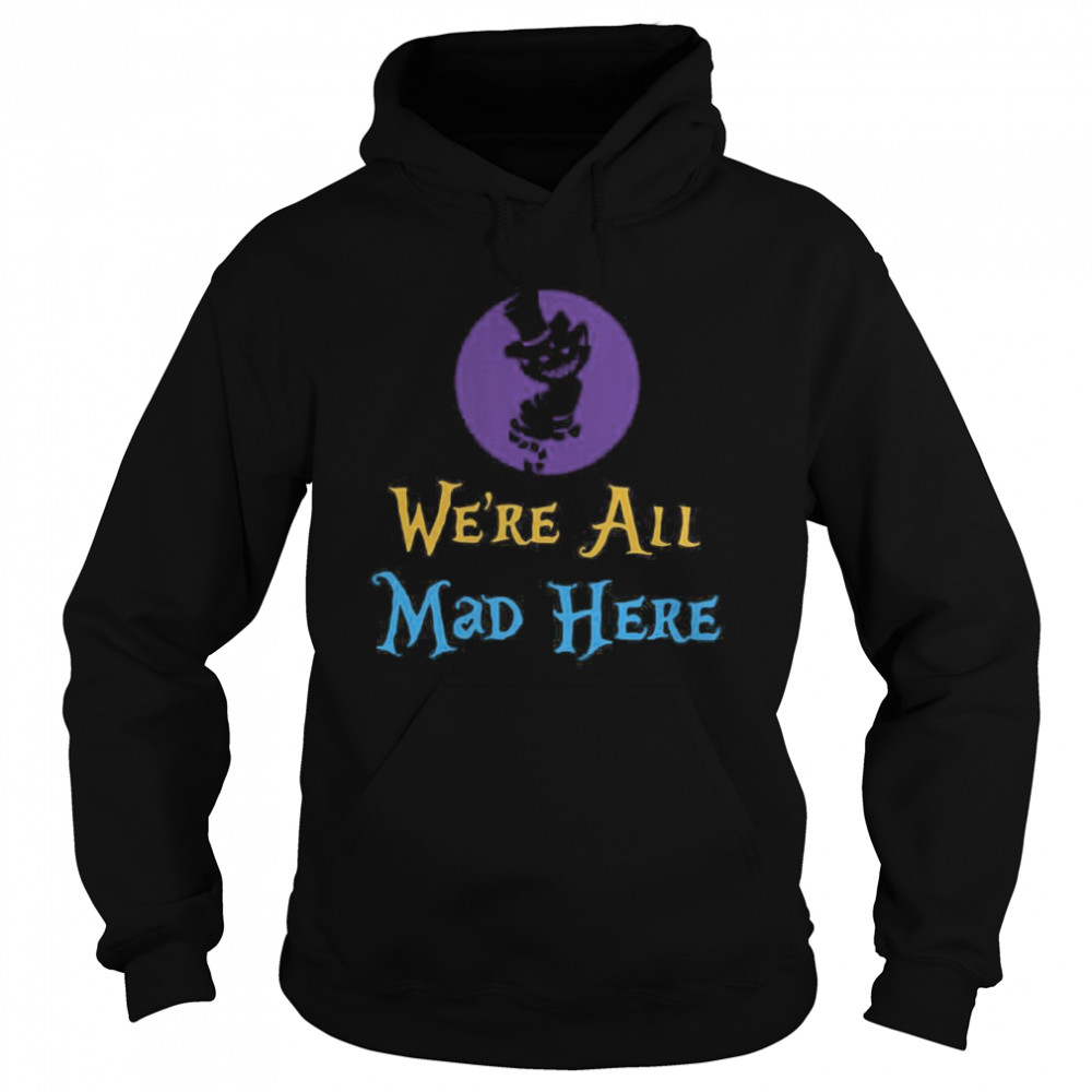 We’re All Mad Here shirt We’re All Mad Here shirt