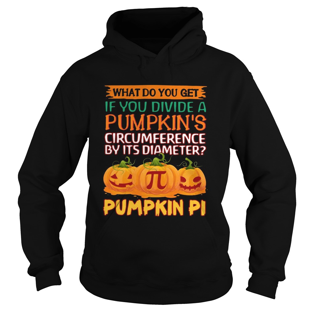 What do you get if you divide a pumpkins circumference by its diameter pumpkin pi shirt What do you get if you divide a pumpkins circumference by its diameter pumpkin pi shirt