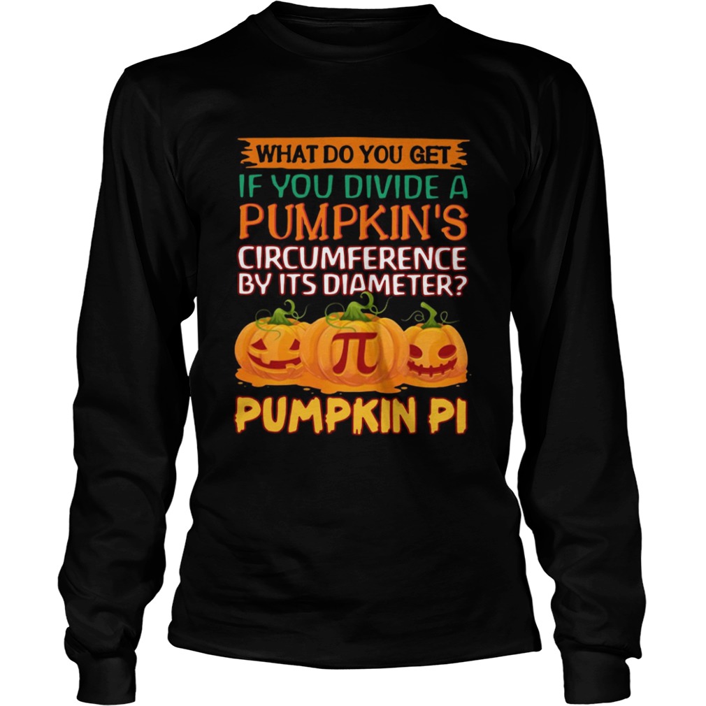 What do you get if you divide a pumpkins circumference by its diameter pumpkin pi shirt What do you get if you divide a pumpkins circumference by its diameter pumpkin pi shirt