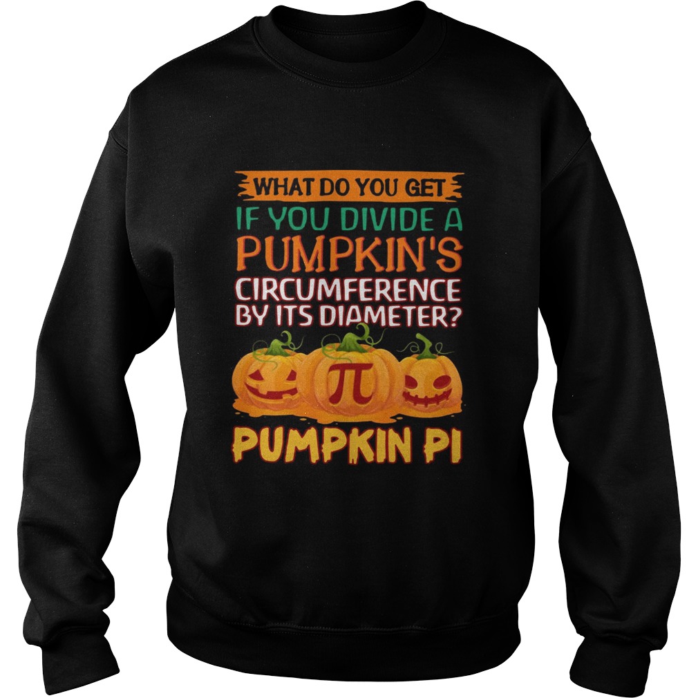 What do you get if you divide a pumpkins circumference by its diameter pumpkin pi shirt What do you get if you divide a pumpkins circumference by its diameter pumpkin pi shirt