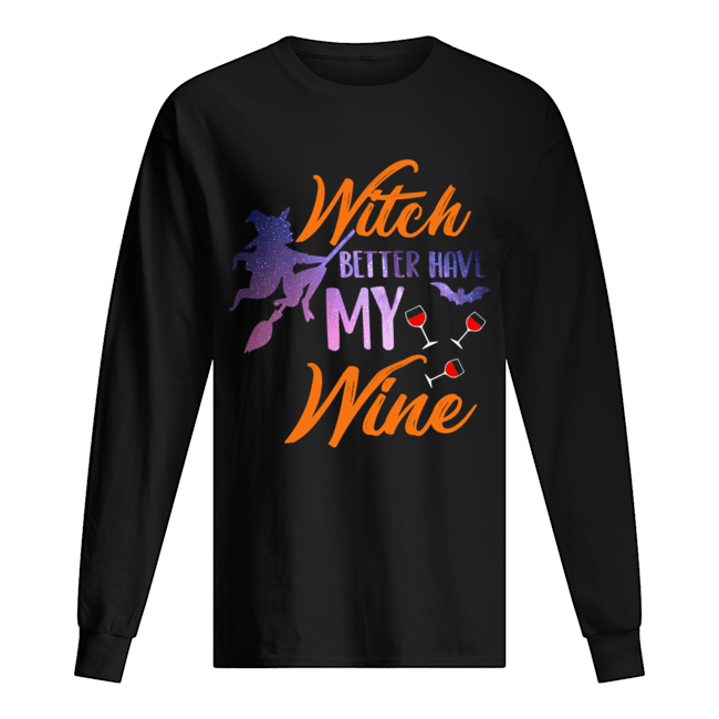 Witch Better Have My Wine Shirt Wine Lover Gift T-Shirt Witch Better Have My Wine Shirt Wine Lover Gift T-Shirt