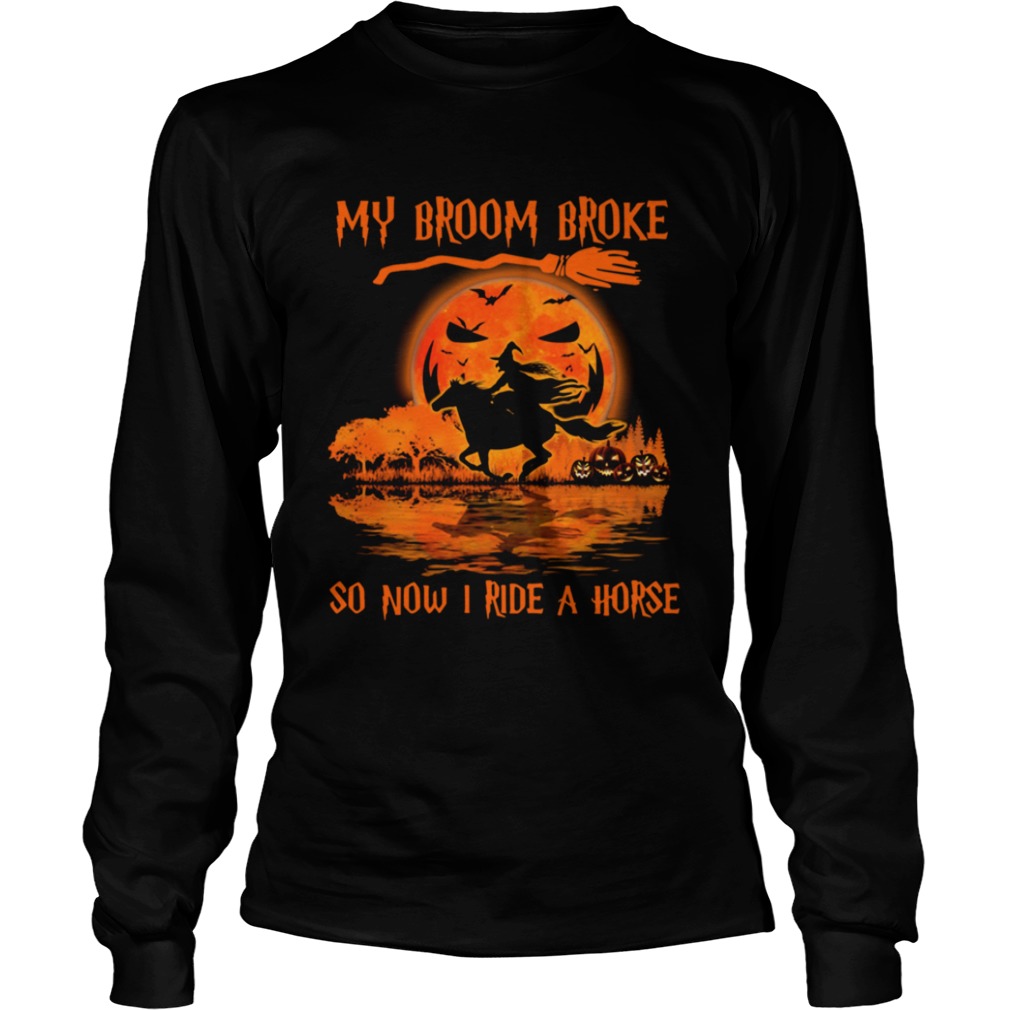 Witch My Broom Broke So Now I Ride A Horse Halloween shirt Witch My Broom Broke So Now I Ride A Horse Halloween shirt