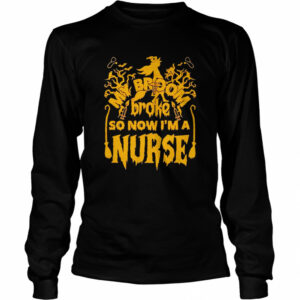 Witch my broom broke so now I’m a nurse shirt