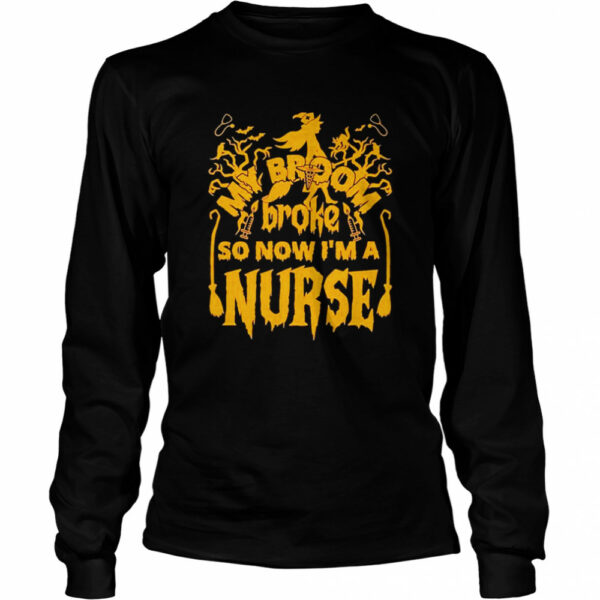 Witch my broom broke so now I’m a nurse shirt