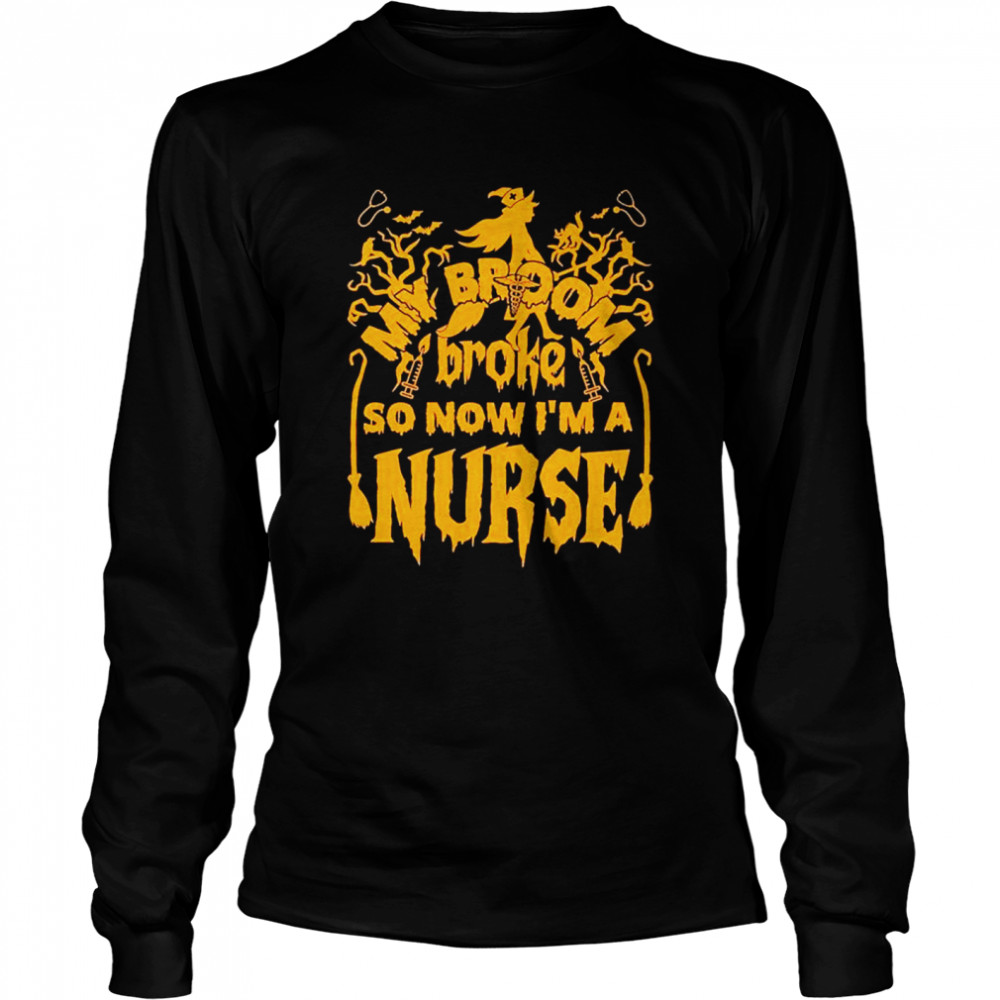 Witch my broom broke so now I’m a nurse shirt Witch my broom broke so now I’m a nurse shirt