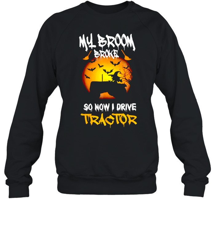 Witch my broom broke so now I drive tractor shirt Witch my broom broke so now I drive tractor shirt