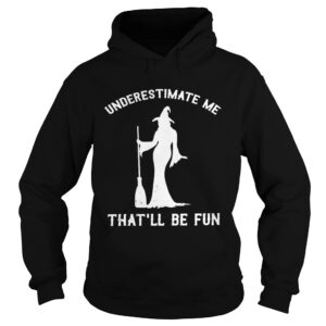 Witch underestimate me thatll be fun shirt