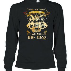 Witch we are not thrown into the fire we are the fire shirt