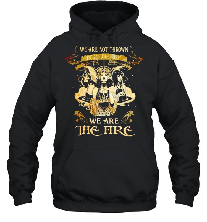 Witch we are not thrown into the fire we are the fire shirt Witch we are not thrown into the fire we are the fire shirt