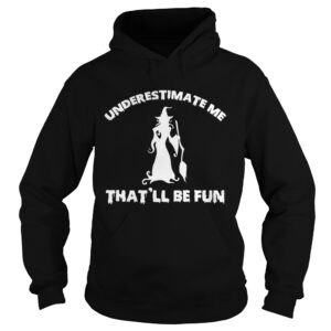 Womens Funny Witch Halloween – Underestimate Me That &#038 ll Be Fun T-Shirt