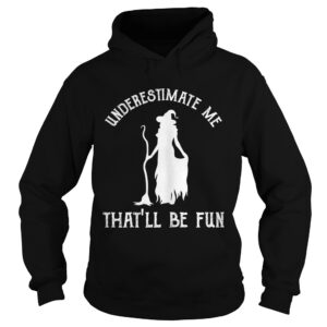 Womens Funny Witch HalloweenUnderestimate Me Thatll Be Fun TShirt