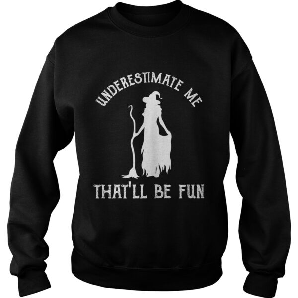 Womens Funny Witch HalloweenUnderestimate Me Thatll Be Fun TShirt