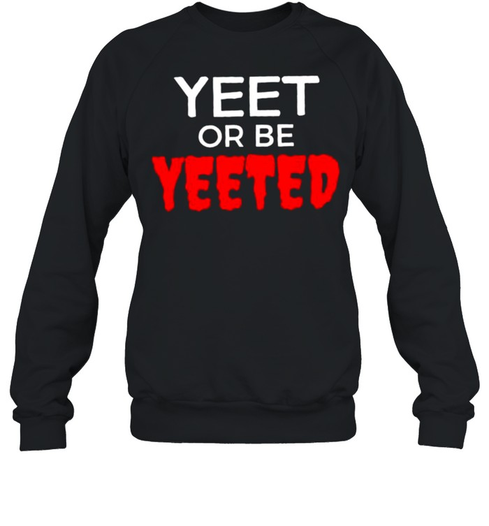 Yeet or be yeeted shirt Yeet or be yeeted shirt