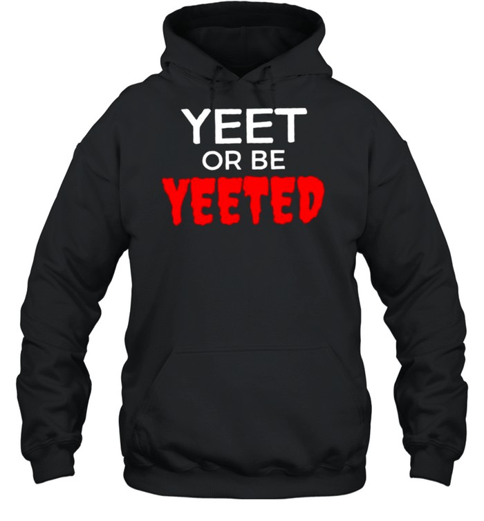 Yeet or be yeeted shirt Yeet or be yeeted shirt