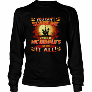 You Cant Scare Me I Work At Mcdonald’s Ive Seen It All shirt