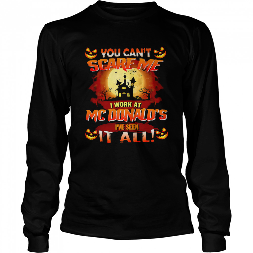 You Cant Scare Me I Work At Mcdonald’s Ive Seen It All shirt You Cant Scare Me I Work At Mcdonald’s Ive Seen It All shirt