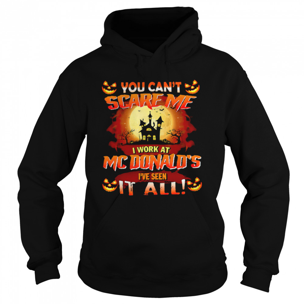 You Cant Scare Me I Work At Mcdonald’s Ive Seen It All shirt You Cant Scare Me I Work At Mcdonald’s Ive Seen It All shirt