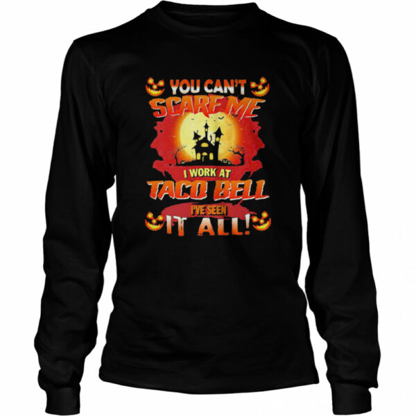 You Cant Scare Me I Work At Taco Bell Ive Seen It All Halloween shirt