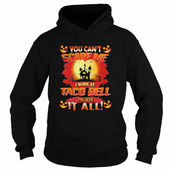 You Cant Scare Me I Work At Taco Bell Ive Seen It All Halloween shirt