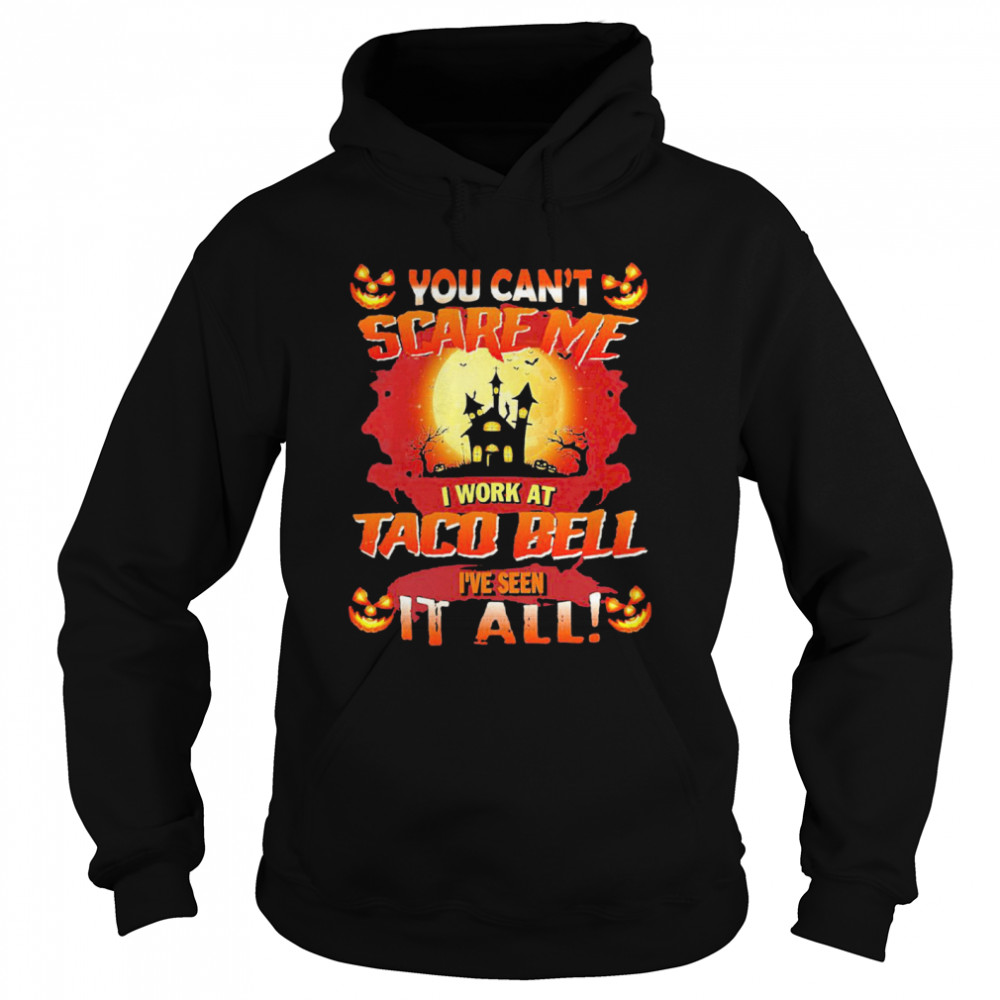 You Cant Scare Me I Work At Taco Bell Ive Seen It All Halloween shirt You Cant Scare Me I Work At Taco Bell Ive Seen It All Halloween shirt