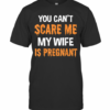 You Cant Scare Me My Wife Is Pregnant Halloween T-Shirt