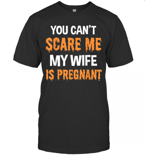 You Cant Scare Me My Wife Is Pregnant Halloween T-Shirt You Cant Scare Me My Wife Is Pregnant Halloween T-Shirt