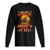 You can’t scare me I work at Lowe’s I’ve seen it all shirt