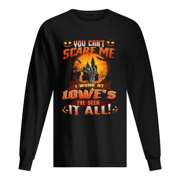 You can’t scare me I work at Lowe’s I’ve seen it all shirt