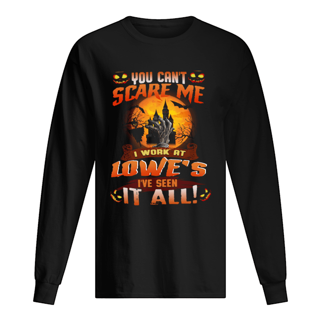 You can’t scare me I work at Lowe’s I’ve seen it all shirt You can’t scare me I work at Lowe’s I’ve seen it all shirt