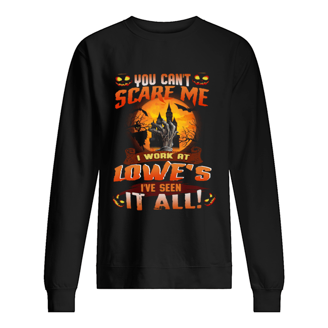 You can’t scare me I work at Lowe’s I’ve seen it all shirt You can’t scare me I work at Lowe’s I’ve seen it all shirt