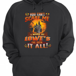 You can't scare me I work at Lowe's I've seen it all shirt 3