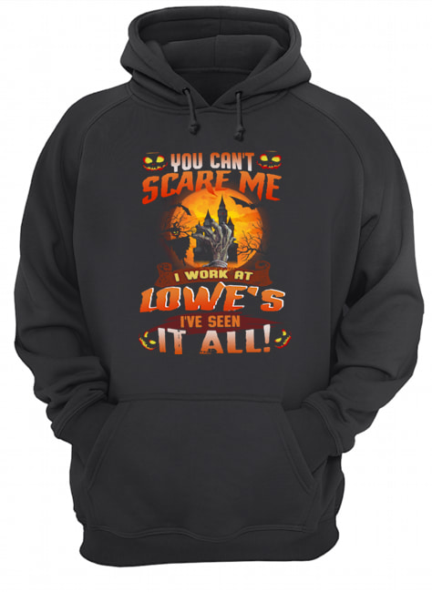 You can’t scare me I work at Lowe’s I’ve seen it all shirt You can’t scare me I work at Lowe’s I’ve seen it all shirt