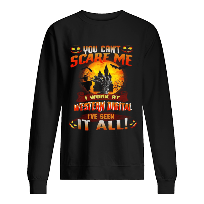 You can’t scare me I work at Western digital I’ve seen it all shirt You can’t scare me I work at Western digital I’ve seen it all shirt