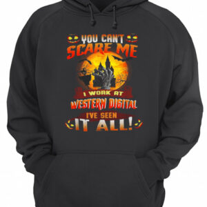 You can't scare me I work at Western digital I've seen it all shirt 3