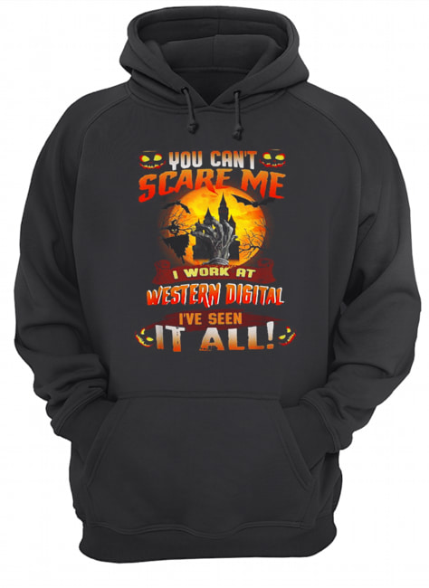 You can’t scare me I work at Western digital I’ve seen it all shirt You can’t scare me I work at Western digital I’ve seen it all shirt