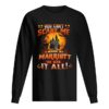 You can’t scare me I work at marriott I’ve seen it all shirt