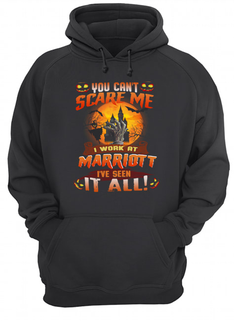 You can’t scare me I work at marriott I’ve seen it all shirt You can’t scare me I work at marriott I’ve seen it all shirt