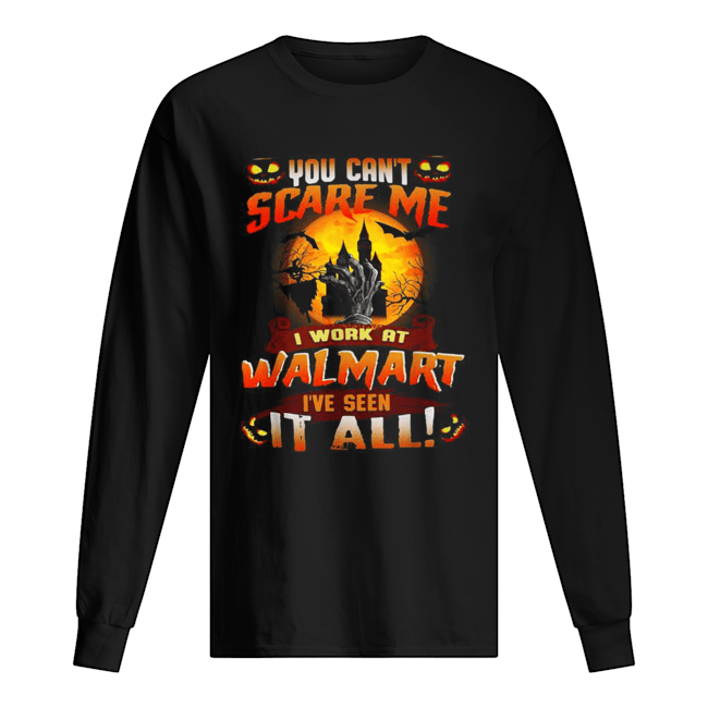 You can't scare me I work at Walmart I've seen it all Halloween shirt You can't scare me I work at Walmart I've seen it all Halloween shirt