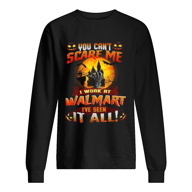 You can't scare me I work at Walmart I've seen it all Halloween shirt You can't scare me I work at Walmart I've seen it all Halloween shirt
