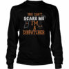 You don’t scare I am a Dispatcher Funny Dispatcher Halloween shirt