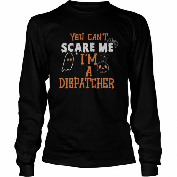 You don’t scare I am a Dispatcher Funny Dispatcher Halloween shirt