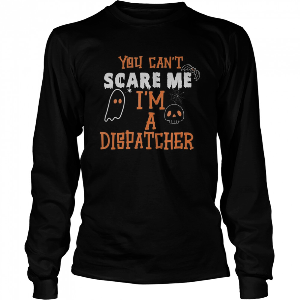 You don’t scare I am a Dispatcher Funny Dispatcher Halloween shirt You don’t scare I am a Dispatcher Funny Dispatcher Halloween shirt