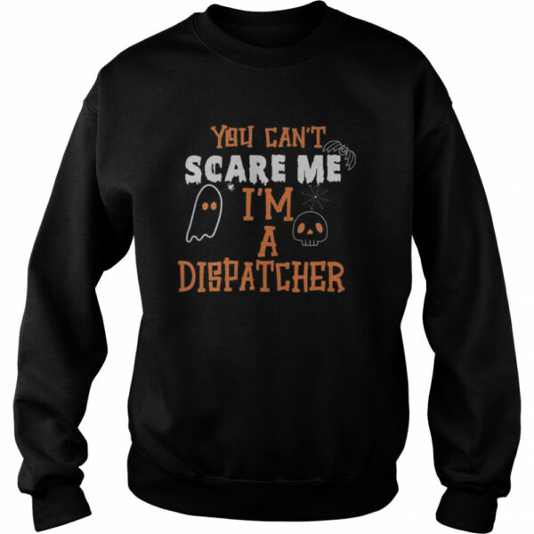 You don’t scare I am a Dispatcher Funny Dispatcher Halloween shirt