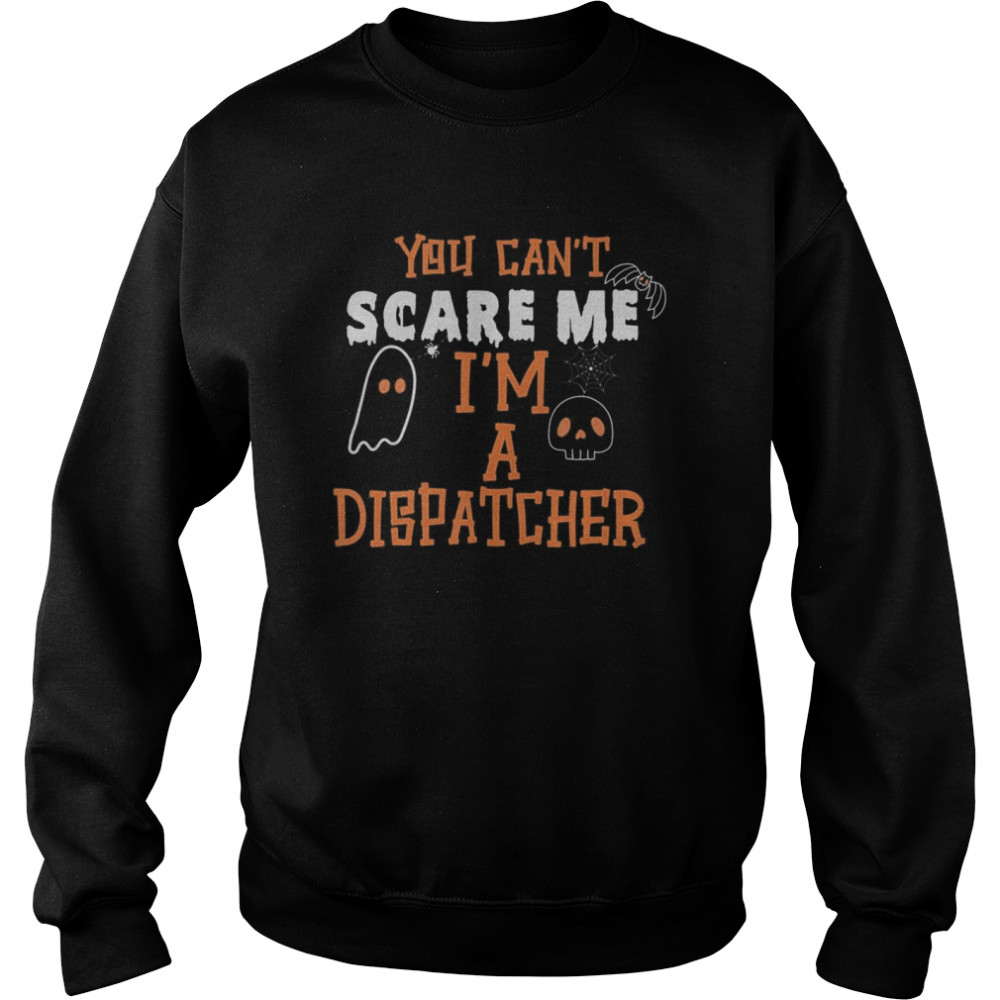 You don’t scare I am a Dispatcher Funny Dispatcher Halloween shirt You don’t scare I am a Dispatcher Funny Dispatcher Halloween shirt