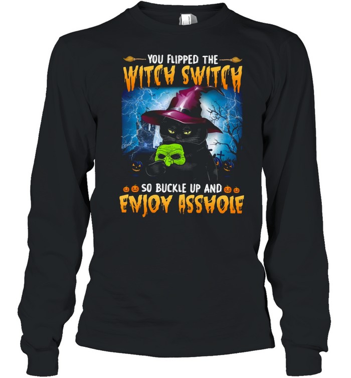 You flipped the witch switch so buckle up and enjoy asshole shirt You flipped the witch switch so buckle up and enjoy asshole shirt