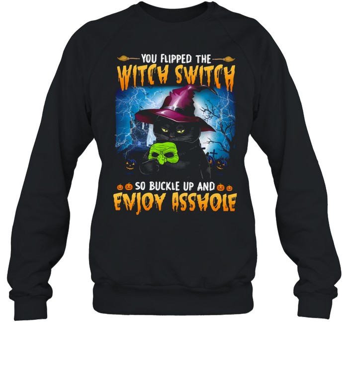 You flipped the witch switch so buckle up and enjoy asshole shirt You flipped the witch switch so buckle up and enjoy asshole shirt