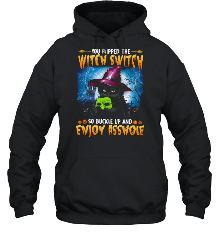 You flipped the witch switch so buckle up and enjoy asshole shirt You flipped the witch switch so buckle up and enjoy asshole shirt