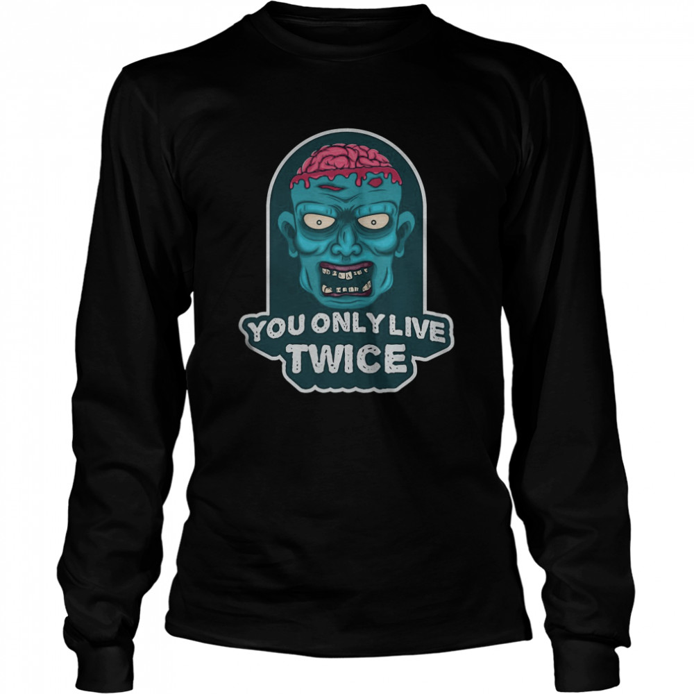 You only live twice. unique and trendy zombie Halloween shirt You only live twice. unique and trendy zombie Halloween shirt