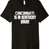 Cincinnati Is In Kentucky T-Shirt Bruh Funny Bold Statement